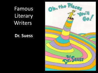 Famous
Literary
Writers
Dr. Suess
 