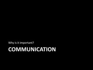 COMMUNICATION
Why is it important?
 