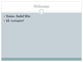 Welcome
 Name- Sadaf Min
 Id- 11104007
 