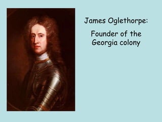 James Oglethorpe: Founder of the Georgia colony 
