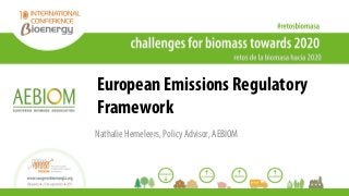 European Emissions Regulatory
Framework
Nathalie Hemeleers, Policy Advisor, AEBIOM
 