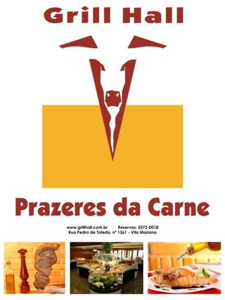 www.grillhall.com.br     Reservas: 5572-0018
 Rua Pedro de Toledo, nº 1361 - Vila Mariana
 