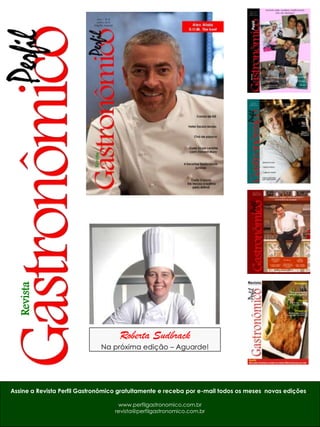 Revista




                                    Roberta Sudbrack
                              Na próxima edição – Aguarde!




Assine a Revista Perfil Gastronômico gratuitamente e receba por e-mail todos os meses novas edições .

                                    www.perfilgastronomico.com.br
                                   revista@perfilgastronomico.com.br
 