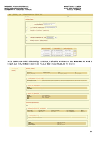MINISTÉRIO DO DESENVOLVIMENTO, MINISTÉRIO DA FAZENDA
INDÚSTRIA E COMÉRCIO EXTERIOR SECRETARIA DA RECEITA
SECRETARIA DE COMÉRCIO E SERVIÇOS FEDERAL DO BRASIL
44
Após selecionar o RAS que deseja consultar, o sistema apresenta a tela Resumo do RAS a
seguir, que inclui todos os dados do RAS, e dos seus aditivos, se for o caso.
 