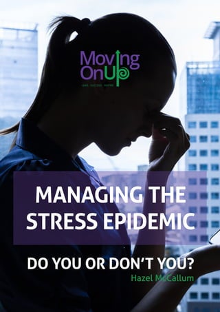 DO YOU OR DON’T YOU?
Hazel McCallum
MANAGING THE
STRESS EPIDEMIC
 