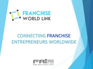 CONNECTING FRANCHISE
ENTREPRENEURS WORLDWIDE
 