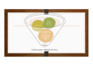 Critérios para validação do risco
Complementa
res
precedendo
sempre à
AET
Check list
Não é
espelho
absoluto
 