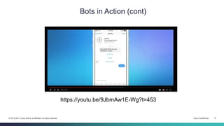 Cisco Confidential 10© 2013-2014 Cisco and/or its affiliates. All rights reserved.
Bots in Action (cont)
https://youtu.be/9JbmAw1E-Wg?t=453
 