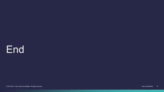 Cisco Confidential 12© 2013-2014 Cisco and/or its affiliates. All rights reserved.
End
 