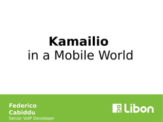 Federico
Cabiddu
Senior VoIP Developer
Kamailio
in a Mobile World
 