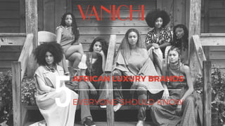 AFRICAN LUXURY BRANDS
EVERYONE SHOULD KNOW5
 