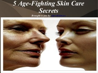 5 Age-Fighting Skin Care
Secrets
Brought to you by: lifecellskin.us

 