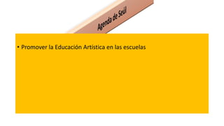 • Promover la Educación Artística en las escuelas
 