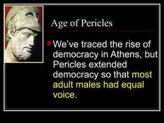 Age of Pericles
We’ve traced the rise of
democracy in Athens, but
Pericles extended
democracy so that most
adult males ha...
