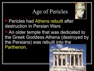Age of Pericles
 Pericles had Athens rebuilt after
destruction in Persian Wars
 An older temple that was dedicated to
th...