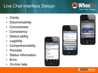 Live Chat Interface DesignKey Focus on the Users Experience and InteractionUser Needs EstablishedWhat Users WantHow Tech SavvyMake the Interaction simple and Efficient User Centered DesignCombine Technical Functionality and Visual ElementsWhat Interface look and Feel Appeals?