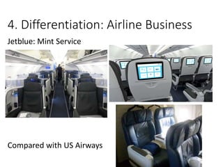 4. Differentiation: Airline Business
Jetblue: Mint Service
Compared with US Airways
 