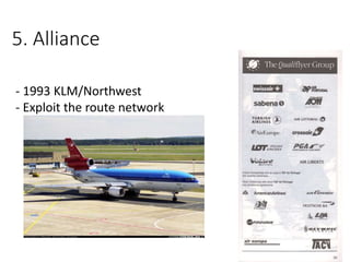 5. Alliance
- 1993 KLM/Northwest
- Exploit the route network
 