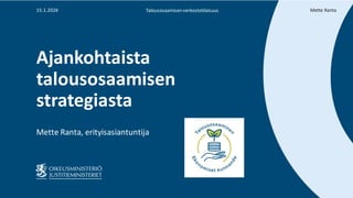Ajankohtaista
talousosaamisen
strategiasta
Mette Ranta, erityisasiantuntija
Mette Ranta
Talousosaamisen verkostotilaisuus
15.1.2024
 