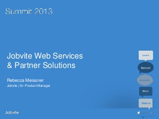 #jobvite1
3
Jobvite Web Services
& Partner Solutions
Rebecca Meissner
Jobvite | Sr. Product Manager
 