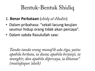 1. Benar Perkataan (               )
• Dalam pribahasa: “sekali lacung keujian
  seumur hidup orang tidak akan percaya”.
• Dalam sabda Rasulullah saw:
 