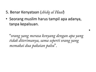5. Benar Kenyataan (           )
• Seorang muslim harus tampil apa adanya,
  tanpa kepalsuan.
                                            •
 