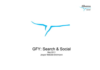 GFY: Search & Social
           Maj 2011
    Jesper Mäkelä-Dichmann
 