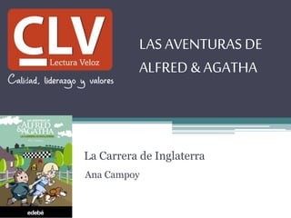 LAS AVENTURAS DE
ALFRED & AGATHA
Ana Campoy
La Carrera de Inglaterra
 