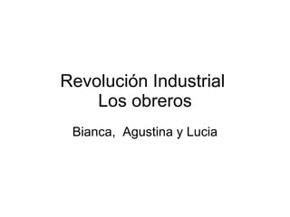 Revolución Industrial  Los obreros Bianca,  Agustina y Lucia 