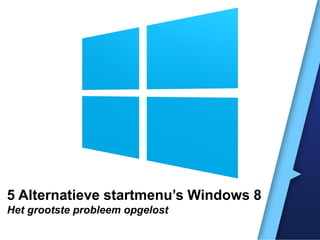 5 Alternatieve startmenu’s Windows 8
Het grootste probleem opgelost
 