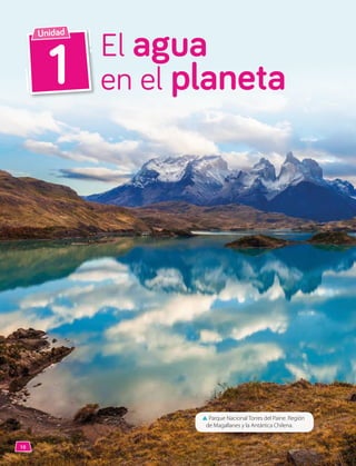 El agua
en el planeta
1
Unidad
10
▲ Parque Nacional Torres del Paine. Región
de Magallanes y la Antártica Chilena.
 