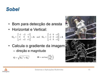 Sobel
Sistemas e Aplicações Multimídia 49offset
• Bom para detecção de aresta
• Horizontal e Vertical:
• Calcula o gradiente da imagem
– direção e magnitude
 