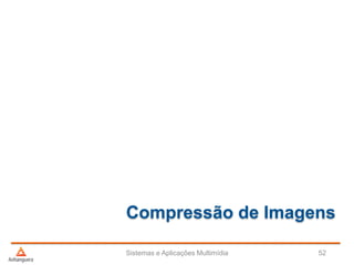 Compressão de Imagens
Sistemas e Aplicações Multimídia 52
 