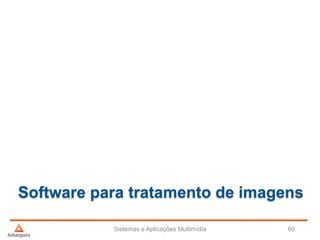 Software para tratamento de imagens
Sistemas e Aplicações Multimídia 60
 