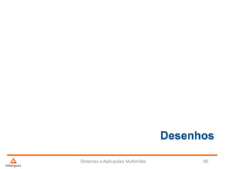 Desenhos
Sistemas e Aplicações Multimídia 66
 