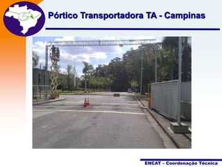 Projeto
Pórtico Transportadora TA - Campinas
Nota Fiscal
Eletrônica

• A NF-e é muito is que um
sistema voltado para a
simples inserção de um
documento fiscal no mundo
digital

ENCAT – Coordenação Técnica

 