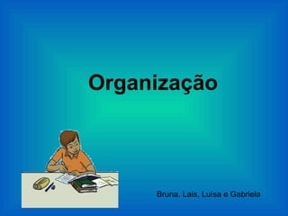 Organização



     Bruna, Lais, Luísa e Gabriela
 
