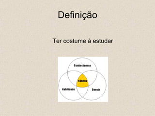 Definição

Ter costume à estudar
 