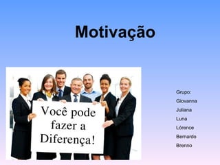 Motivação


            Grupo:
            Giovanna
            Juliana
            Luna
            Lórence
            Bernardo
            Brenno
 