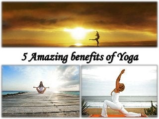 5 Amazing benefits of Yoga
 