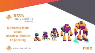 5 Amazing facts
about
Robots & Robotics
Engineering
 
