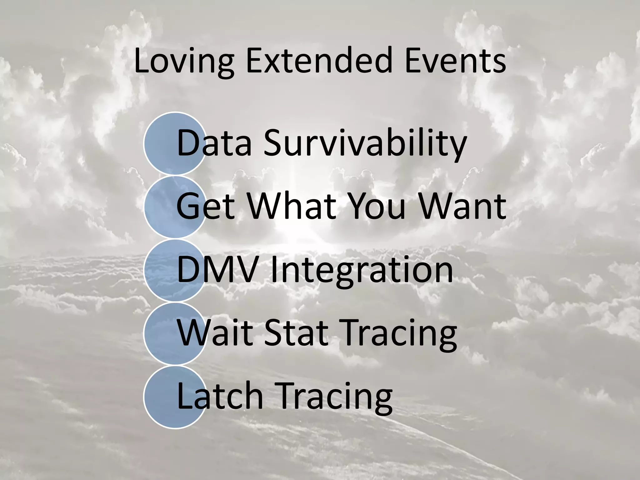 Loving Extended Events
Data Survivability
Get What You Want
DMV Integration
Wait Stat Tracing
Latch Tracing
 