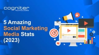 5 Amazing
Social Marketing
Media Stats
(2023)
 