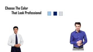 Choose The Color
That Look Professional
 