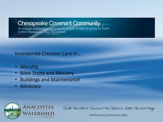 Incorporate Creation Care in…

•   Worship
•   Bible Study and Ministry
•   Buildings and Maintenance
•   Advocacy
 