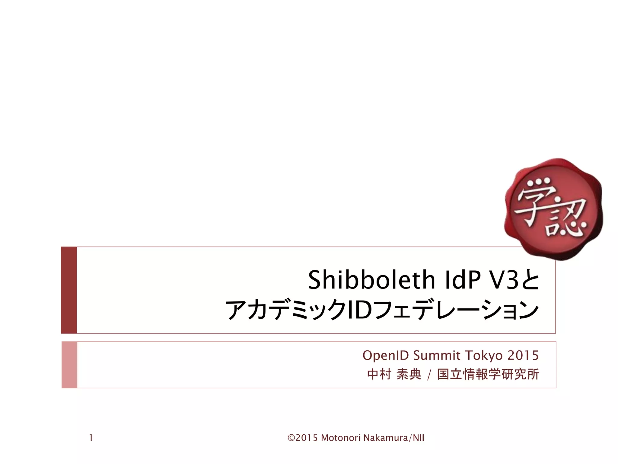 Shibboleth IdP V3とアカデミックIDフェデレーション - OpenID Summit 2015 | PDF