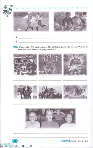 "W*фФ*atоооaсоGaGaaaооaФaaaaооффс
б.
6.
fi@* rМ"ite what ТY рrоgrаmmеs the children рrеfеr to watch. Which of
them аrе уочr favourite progTammes?
1'_; l':**=@
ffiФil*
Щffi & Let's Have а Rest
 