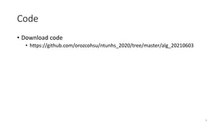 Code
• Download code
• https://github.com/orozcohsu/ntunhs_2020/tree/master/alg_20210603
4
 