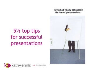 5½ top tips
for successful
presentations
 
