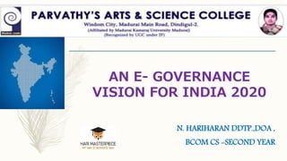 AN E- GOVERNANCE
VISION FOR INDIA 2020
N. HARIHARAN DDTP.,DOA ,
BCOM CS -SECOND YEAR
 
